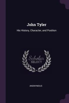 Paperback John Tyler: His History, Character, and Position Book