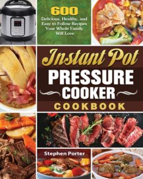 Paperback Instant Pot Pressure Cooker Cookbook: 600 Delicious, Healthy, and Easy to Follow Recipes Your Whole Family Will Love Book