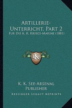 Paperback Artillerie-Unterricht, Part 2: Fur Die K. K. Kriegs-Marine (1881) [German] Book
