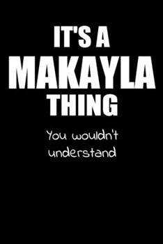 It's a MAKAYLA Thing You Wouldn't Understand: Lined Notebook with Personalized Customized First Name Woman Girl Journal Book for School, University, Sport and Hobby, 6 x 9 inches, 128 ruled pages