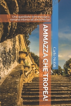 Paperback Ammazza che tropea!: Una questione terminologica romana intorno all'ubriachezza [Italian] Book