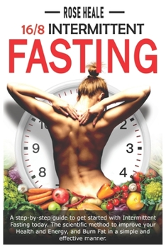Paperback 16/8 Intermittent Fasting: A Step-by-Step Guide to Get Started with Intermittent Fasting Today. The Scientific Method to Improve Your Health and Book