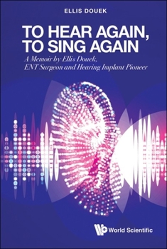 Hardcover To Hear Again, to Sing Again: A Memoir by Ellis Douek, Ent Surgeon and Hearing Implant Pioneer Book