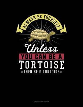 Paperback Always Be Yourself Unless You Can Be a Tortoise Then Be a Tortoise: Two Column Ledger Book