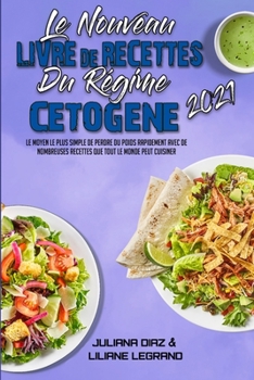 Le Nouveau Livre De Recettes Du Régime Cétogène 2021: Le Moyen Le Plus Simple De Perdre Du Poids Rapidement Avec De Nombreuses Recettes Que Tout Le ... 2021) (French Version)