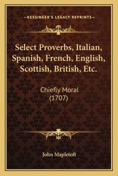 Paperback Select Proverbs, Italian, Spanish, French, English, Scottish, British, Etc.: Chiefly Moral (1707) Book