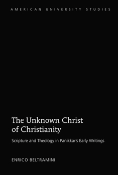 Hardcover The Unknown Christ of Christianity: Scripture and Theology in Panikkar's Early Writings Book