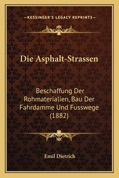 Paperback Die Asphalt-Strassen: Beschaffung Der Rohmaterialien, Bau Der Fahrdamme Und Fusswege (1882) [German] Book