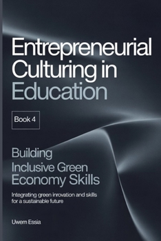 ENTREPRENEURIAL CULTURING IN EDUCATION (Book 4): Building Inclusive Green Economy Skills: Integrating Green Innovation and Skills for a Sustainable Future