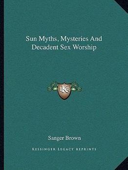 Paperback Sun Myths, Mysteries And Decadent Sex Worship Book