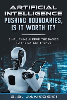 Paperback Artificial Intelligence Pushing Boundaries, Is It Worth It? Book