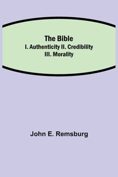 Paperback The Bible; I. Authenticity II. Credibility III. Morality Book