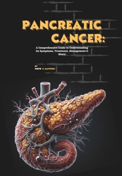 Paperback Pancreatic Cancer: A Comprehensive Guide to Understanding Its Symptoms, Treatment, Management & More! Book