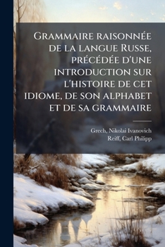 Paperback Grammaire raisonnée de la langue Russe, précédée d'une introduction sur l'histoire de cet idiome, de son alphabet et de sa grammaire: 02 [French] Book