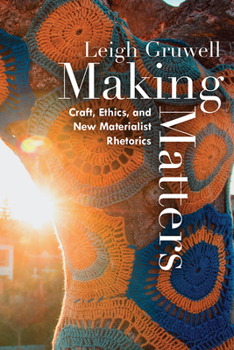 Paperback Making Matters: Craft, Ethics, and New Materialist Rhetorics Book