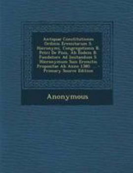 Paperback Antiquae Constitutiones Ordinis Eremitarum S. Hieronymi, Congregationis B. Petri de Pisis, AB Eodem B. Fundatore Ad Imitandum S. Hieronymum Suis Eremi Book