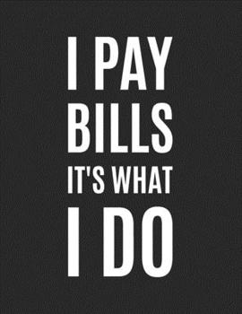 2020 Monthly Budget Planner: I Pay Bills It's What I Do: 2020 Weekly Bill Tracker Calendar Organizer And Financial Planning Notebook