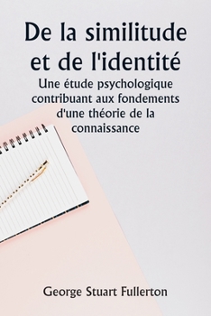 De la similitude et de l'identité Une étude psychologique contribuant aux fondements d'une théorie de la connaissance