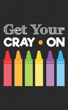 Paperback Get Your Cray On: Gift Notebook Calling all teachers, students, principals, bus drivers, and school staff - Go back to school and give i Book