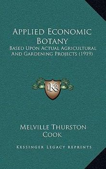 Applied Economic Botany: Based Upon Actual Agricultural And Gardening Projects