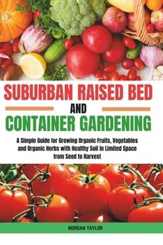 Paperback Suburban Raised Bed and Container Gardening: A Simple Guide for Growing Organic Fruits, Vegetables and Herbs with Healthy Soil in Limited Space from S Book