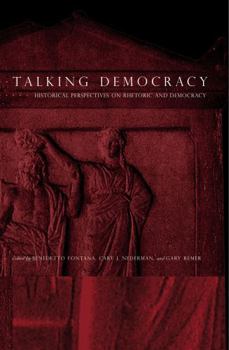 Talking Democracy: Historical Perspectives on Rhetoric And Democracy