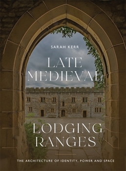 Hardcover Late Medieval Lodging Ranges: The Architecture of Identity, Power and Space Book
