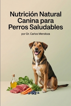 Nutrición Natural Canina para Perros Saludables (Spanish Edition)
