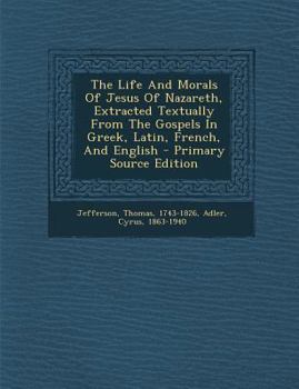 Paperback The Life and Morals of Jesus of Nazareth, Extracted Textually from the Gospels in Greek, Latin, French, and English - Primary Source Edition [Polish] Book