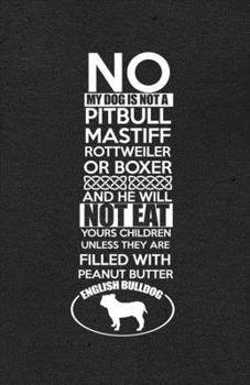 No My Dog Is Not a Pitbull Mastiff Rotteiler or Box and He Will Not Eat Yours Children Unless They Are Filled with Peanut Butter English Bulldog A5 ... Funny Dog Blank Journal For Pet Dog Paw