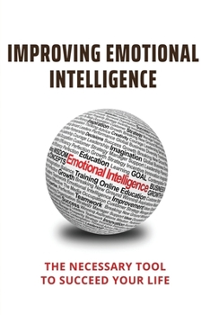 Paperback Improving Emotional Intelligence: The Necessary Tool To Succeed Your Life: Emotional Intellect Book
