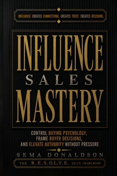 Paperback Influence Sales Mastery: Control Buying Psychology, Frame Buyer Decisions, and Elevate Authority Without Pressure Book
