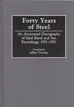 Hardcover Forty Years of Steel: An Annotated Discography of Steel Band and Pan Recordings, 1951-1991 Book