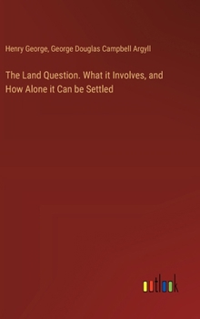 Hardcover The Land Question. What it Involves, and How Alone it Can be Settled Book