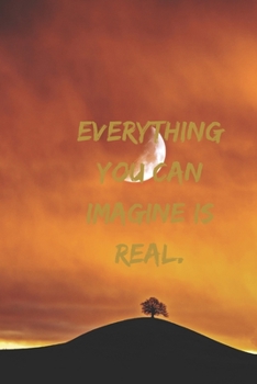 Everything you can imagine is real.: Positive Notebook, Journal, Diary, Perfect For Gift  (110 Pages, Blank, 6x9)