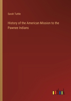 History of the American Mission to the Pawnee Indians