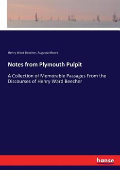 Paperback Notes from Plymouth Pulpit: A Collection of Memorable Passages From the Discourses of Henry Ward Beecher Book