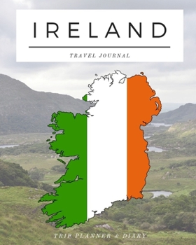 Ireland Travel Journal - Trip Planner Diary: Trip Planner & Travel Journal Notebook To Plan Your Next Vacation In Detail Including Itinerary, Checklists, Calendar, Flight, Hotels & more