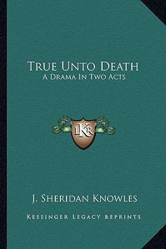 True Unto Death: A Drama In Two Acts