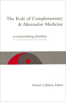 The Role of Complementary and Alternative Medicine: Accommodating Pluralism (Hastings Center Studies in Ethics Series) - Book  of the Hastings Center Studies in Ethics