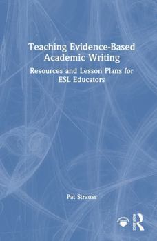 Hardcover Teaching Evidence-Based Academic Writing: Resources and Lesson Plans for ESL Educators Book