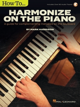 Paperback How to Harmonize on the Piano: A Guide for Complementing Melodies on the Keyboard by Mark Harrison with Online Audio Tracks Book