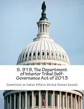 Paperback S. 919, The Department of Interior Tribal Self-Governance Act of 2013 Book