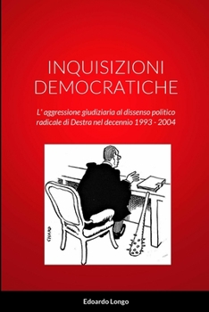 Paperback Inquisizioni Democratiche: L' aggressione giudiziaria al dissenso politico radicale di Destra nel decennio 1993 - 2004 [Italian] Book