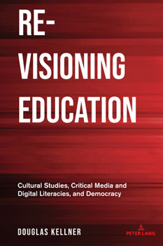 Paperback Re-Visioning Education: Cultural Studies, Critical Media and Digital Literacies, and Democracy Book