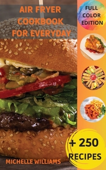 Air Fryer Cookbook for Everyday: +250 Recipes for Beginners with Tips & Tricks to Fry, Grill, Roast, and Bake.