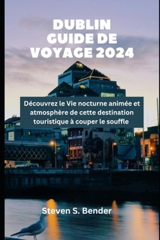 Dublin Guide de voyage 2024: Découvrez le Vie nocturne animée et atmosphère de cette destination touristique à couper le souffle (2024 Travel Rocket) (French Edition)