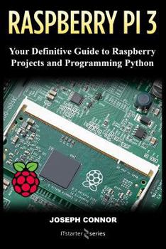 Paperback Raspberry PI3: Your Definite Guide to Raspberry Projects and Python Programming: Learn the Basics of Raspberry PI3 in One Week Book