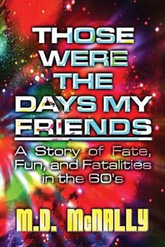 Paperback Those Were the Days My Friends: A Story of Fate, Fun, and Fatalities in the 60's Book