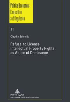 Hardcover Refusal to License- Intellectual Property Rights as Abuse of Dominance Book